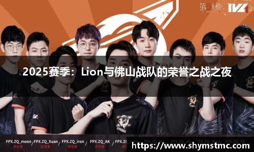 2025赛季：Lion与佛山战队的荣誉之战之夜